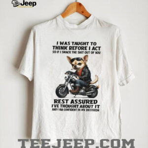 Tough Biker Chihuahua Humor T Shirt Think Before I Act Sarcastic Tee