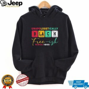 Unapologetically black free ish since 1865 shirt