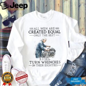 Vintage Mechanic T Shirt Best Men Still Turn Wrenches In Their Eighties Vintage Mechanic T Shirt Best Men Still Turn Wrenches In Their Eighties