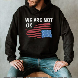 We Are Not OK Distressed American Flag T Shirt Patriotic Social Statement Tee