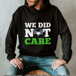 We Did Not Care Seattle Seahawks Sassy Football Fan T Shirt We Did Not Care Seattle Seahawks Sassy Football Fan T Shirt