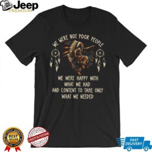 We Were Not Poor People Native American Dancer Quote Tee