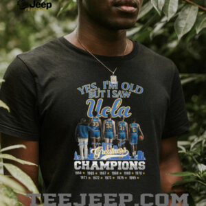 Yes I'm Old But I Saw UCLA Greatness Champions Multi Year Signature T Shirt