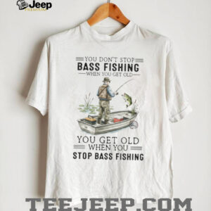 You Don’t Stop Bass Fishing When You Get Old T Shirt You Don’t Stop Bass Fishing When You Get Old T Shirt