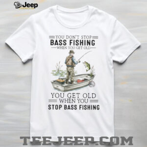 You Don't Stop Bass Fishing When You Get Old T Shirt
