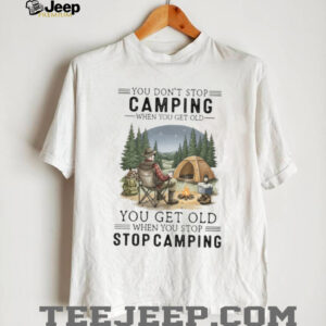 You Don’t Stop Camping When You Get Old T Shirt You Don’t Stop Camping When You Get Old T Shirt