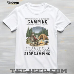 You Don't Stop Camping When You Get Old T Shirt
