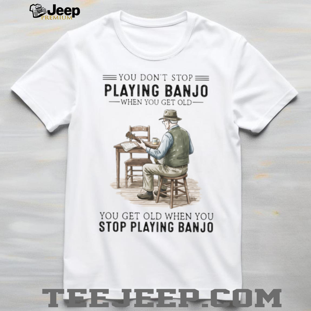 You Don’t Stop Playing Banjo When You Get Old Vintage Musician T Shirt You Don’t Stop Playing Banjo When You Get Old Vintage Musician T Shirt