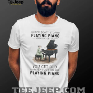 You Don't Stop Playing Piano When You Get Old Grandma Musician T Shirt