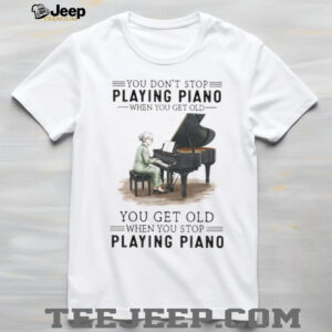 You Don't Stop Playing Piano When You Get Old Grandma Musician T Shirt