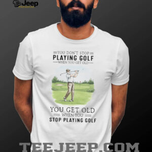 You Get Old When You Stop Playing Golf Funny Retirement Golfer T Shirt