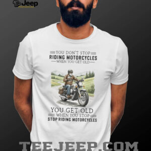 You Get Old When You Stop Riding Motorcycles Biker Retirement T Shirt