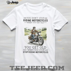 You Get Old When You Stop Riding Motorcycles Biker Retirement T Shirt