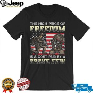 The High Price Of Freedom Is A Cost Paid By A Brave Few Military T Shirt