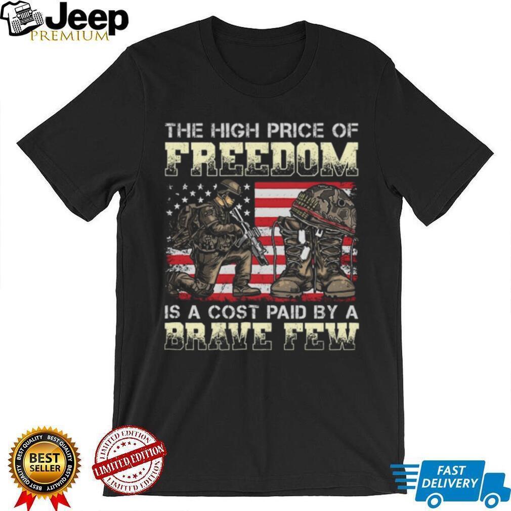 The High Price Of Freedom Is A Cost Paid By A Brave Few Military T Shirt The High Price Of Freedom Is A Cost Paid By A Brave Few Military T Shirt