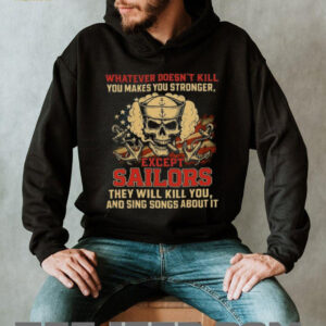 Whatever Doesn't Kill You Makes You Stronger Except Sailors Skull T Shirt