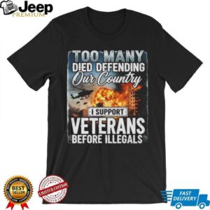 I Support Veterans Before Illegals Patriotic Military Sacrifice T Shirt