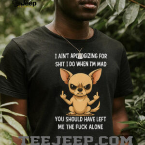 Angry Chihuahua Middle Finger I Ain’t Apologizing Funny T Shirt Angry Chihuahua Middle Finger I Ain’t Apologizing Funny T Shirt