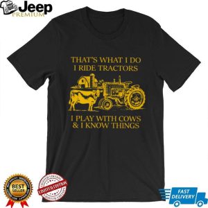That’s What I Do I Ride Tractors I Play With Cows And I Know Things Shirt That’s What I Do I Ride Tractors I Play With Cows And I Know Things Shirt