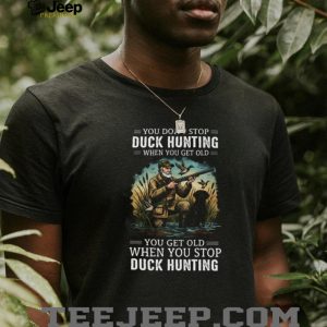 You Don’t Stop Duck Hunting When You Get Old Retired Hunter Labrador Dog T Shirt You Don’t Stop Duck Hunting When You Get Old Retired Hunter Labrador Dog T Shirt