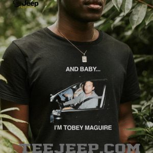 Tobey Maguire “And Baby... I'm Tobey Maguire” Meme T Shirt