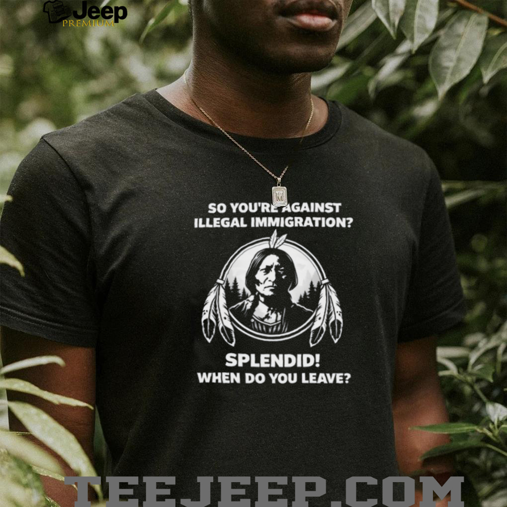 Native American History Anti Illegal Immigration Political Sarcasm T Shirt Native American History Anti Illegal Immigration Political Sarcasm T Shirt