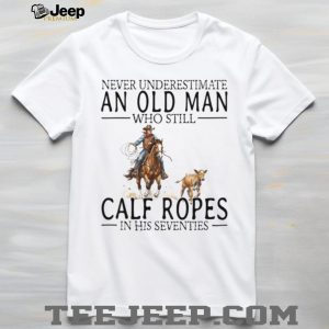 Calf Roping Western Shirt Never Underestimate An Old Man In His 70s T shirt