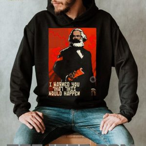 Karl Marx I Warned You That This Would Happen Economic Satire Shirt Karl Marx I Warned You That This Would Happen Economic Satire Shirt