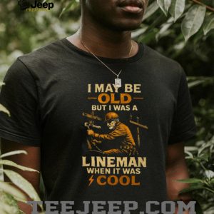 I May Be Old But I Was A Lineman When It Was Cool Retro T Shirt