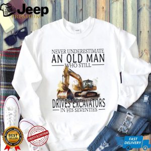 Construction Worker Gift Old Man Who Still Drives Excavators T Shirt Construction Worker Gift Old Man Who Still Drives Excavators T Shirt