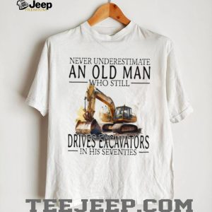 Construction Worker Gift Old Man Who Still Drives Excavators T Shirt
