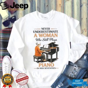 Never Underestimate A Woman Who Still Plays Piano In Her Seventies T shirt