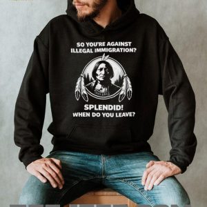 Native American History Anti Illegal Immigration Political Sarcasm T Shirt Native American History Anti Illegal Immigration Political Sarcasm T Shirt
