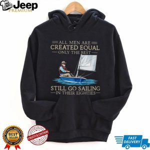 Only The Best Men Still Go Sailing In Their Eighties Nautical T Shirt
