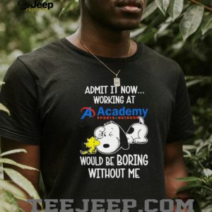 Admit It Now Working At Academy Sports + Outdoor Would Be Boring Without Me Snoopy T shirt Admit It Now Working At Academy Sports + Outdoor Would Be Boring Without Me Snoopy T shirt