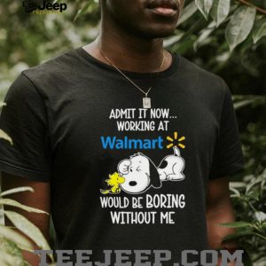 Admit It Working At Walmart Would Be Boring Without Me Snoopy T shirt Admit It Working At Walmart Would Be Boring Without Me Snoopy T shirt