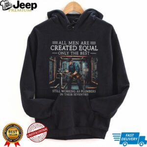 All Men Created Equal Best Plumbers In Their Seventies T Shirt All Men Created Equal Best Plumbers In Their Seventies T Shirt