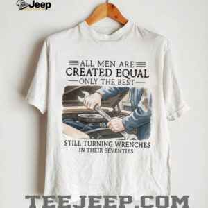 All Men Created Equal Best Still Turning Wrenches In Seventies T shirt