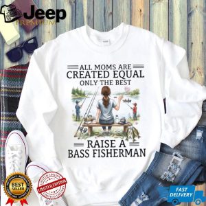 All Moms Are Created Equal Bass Fisherman T Shirt, Fishing Mom Graphic T Shirt All Moms Are Created Equal Bass Fisherman T Shirt, Fishing Mom Graphic T Shirt