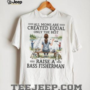 All Moms Are Created Equal Bass Fisherman T Shirt, Fishing Mom Graphic T Shirt