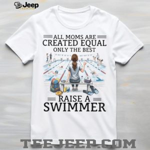 All Moms Are Created Equal Raise A Swimmer T Shirt, Swim Mom Gift