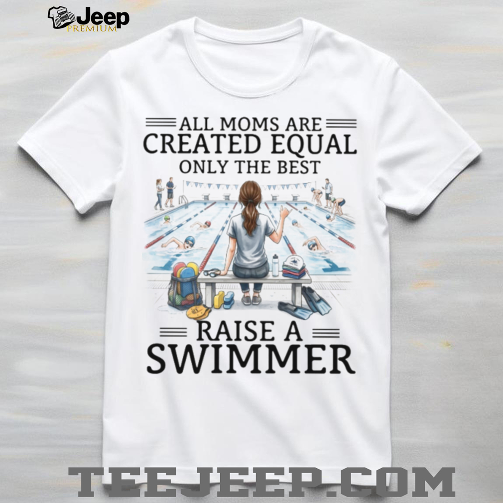All Moms Are Created Equal Raise A Swimmer T Shirt, Swim Mom Gift All Moms Are Created Equal Raise A Swimmer T Shirt, Swim Mom Gift