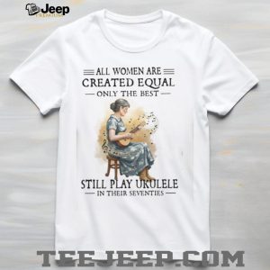 All Women Created Equal Only The Best Still Play Ukulele In Their 70s