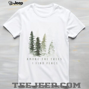 Among The Trees I Find Peace Watercolor Pine Forest T Shirt Among The Trees I Find Peace Watercolor Pine Forest T Shirt
