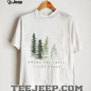 Among The Trees I Find Peace Watercolor Pine Forest T Shirt