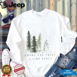 Among The Trees I Find Peace Watercolor Pine Forest T Shirt