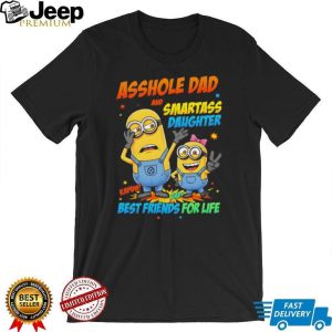 Asshole Dad and Smartass Daughter Best Friends For Life Minions T Shirt Asshole Dad and Smartass Daughter Best Friends For Life Minions T Shirt
