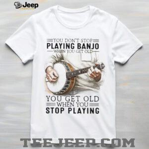 Banjo Player Gift You Get Old When You Stop Playing Banjo T Shirt