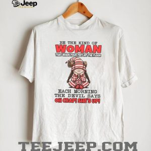 Be The Kind of Woman The Devil Says Oh Crap Morning T Shirt Be The Kind of Woman The Devil Says Oh Crap Morning T Shirt