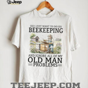 Beekeeper Old Man Problems Funny Beekeeping Hobbyist T Shirt Beekeeper Old Man Problems Funny Beekeeping Hobbyist T Shirt